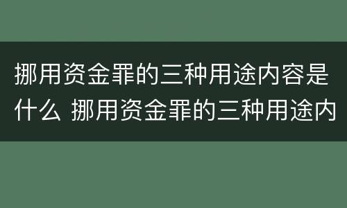 挪用资金罪的三种用途内容是什么 挪用资金罪的三种用途内容是什么意思