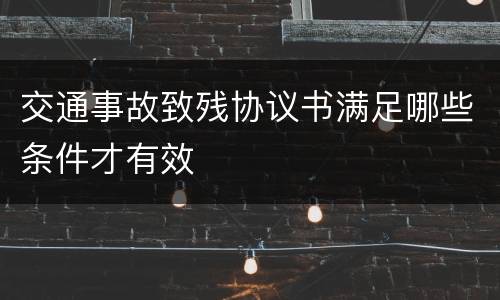 交通事故致残协议书满足哪些条件才有效