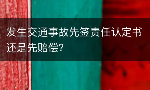发生交通事故先签责任认定书还是先赔偿？