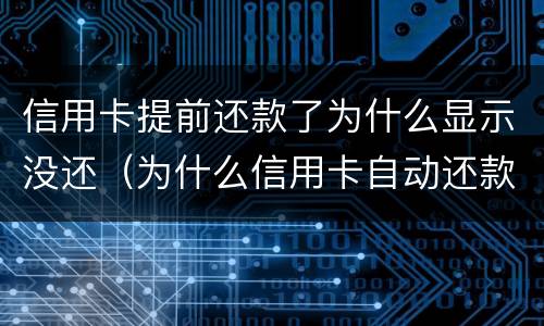 信用卡提前还款了为什么显示没还（为什么信用卡自动还款还显示没还款）