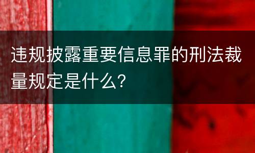 违规披露重要信息罪的刑法裁量规定是什么？