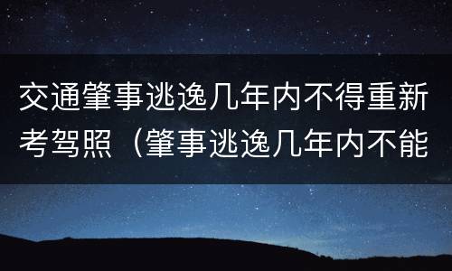 交通肇事逃逸几年内不得重新考驾照（肇事逃逸几年内不能考驾照）