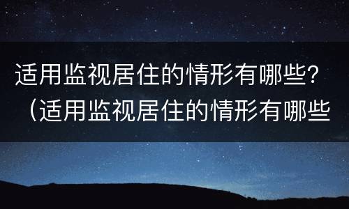 适用监视居住的情形有哪些？（适用监视居住的情形有哪些）