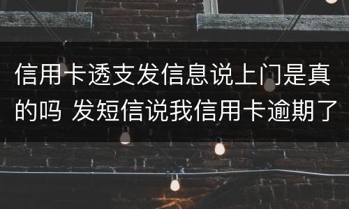 信用卡透支发信息说上门是真的吗 发短信说我信用卡逾期了说要上门是真的吗