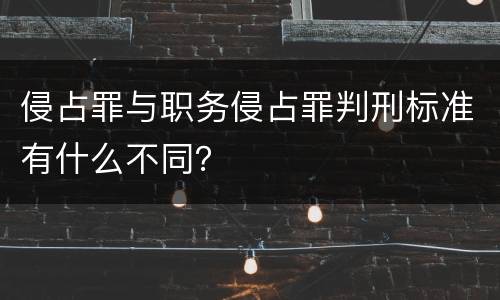 侵占罪与职务侵占罪判刑标准有什么不同？