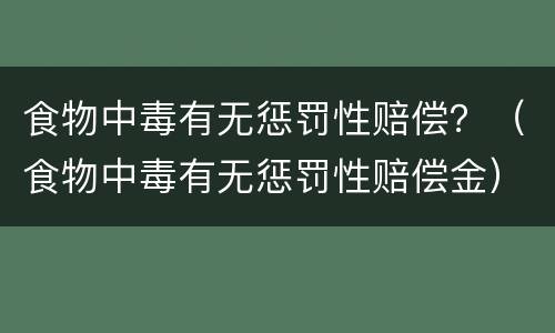 食物中毒有无惩罚性赔偿？（食物中毒有无惩罚性赔偿金）