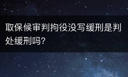 取保候审判拘役没写缓刑是判处缓刑吗？