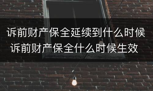 诉前财产保全延续到什么时候 诉前财产保全什么时候生效