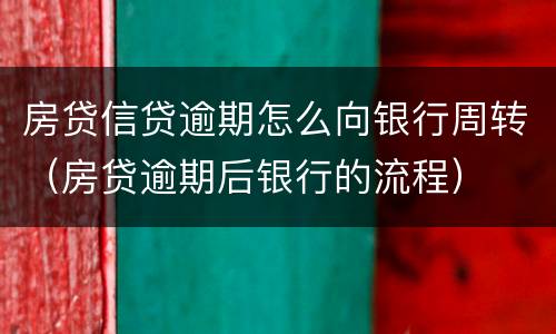 房贷信贷逾期怎么向银行周转（房贷逾期后银行的流程）