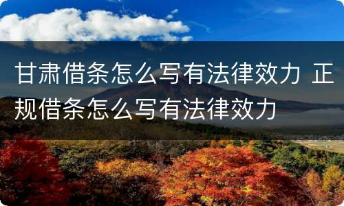 甘肃借条怎么写有法律效力 正规借条怎么写有法律效力