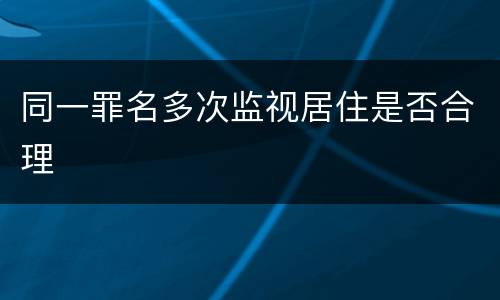 同一罪名多次监视居住是否合理