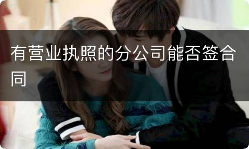 有营业执照的分公司能否签合同
