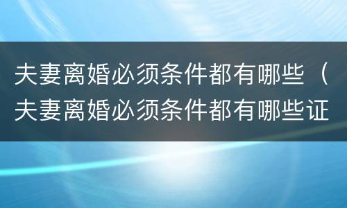 夫妻离婚必须条件都有哪些（夫妻离婚必须条件都有哪些证件）