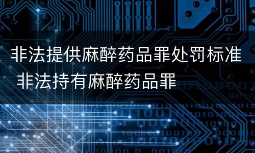 非法提供麻醉药品罪处罚标准 非法持有麻醉药品罪