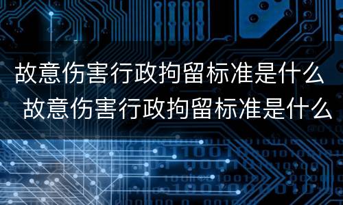 故意伤害行政拘留标准是什么 故意伤害行政拘留标准是什么意思