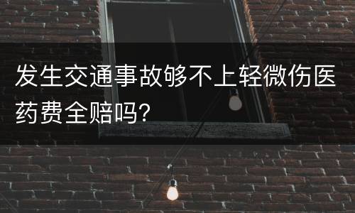 发生交通事故够不上轻微伤医药费全赔吗？