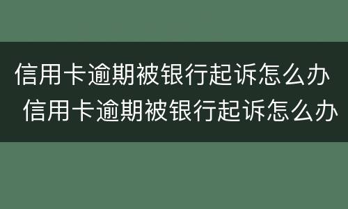 信用卡逾期被银行起诉怎么办 信用卡逾期被银行起诉怎么办啊