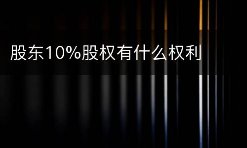 股东10%股权有什么权利