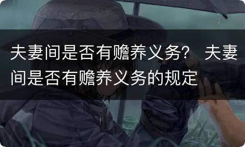夫妻间是否有赡养义务？ 夫妻间是否有赡养义务的规定