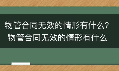 物管合同无效的情形有什么？ 物管合同无效的情形有什么