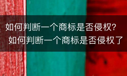 如何判断一个商标是否侵权？ 如何判断一个商标是否侵权了