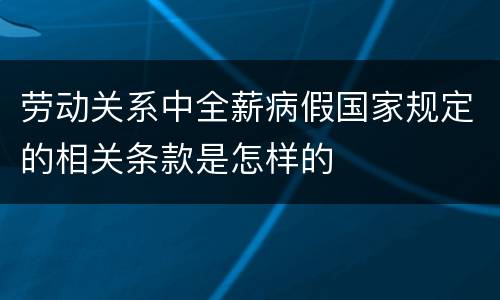 劳动关系中全薪病假国家规定的相关条款是怎样的