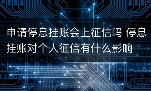 申请停息挂账会上征信吗 停息挂账对个人征信有什么影响