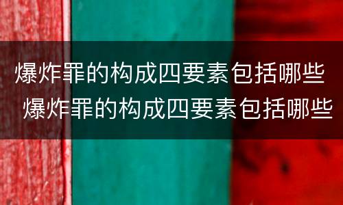 爆炸罪的构成四要素包括哪些 爆炸罪的构成四要素包括哪些