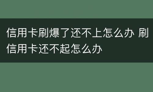 信用卡刷爆了还不上怎么办 刷信用卡还不起怎么办