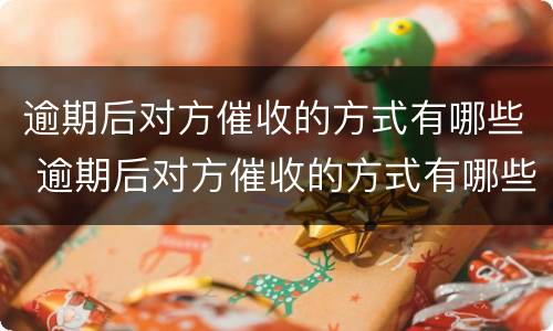 逾期后对方催收的方式有哪些 逾期后对方催收的方式有哪些要求