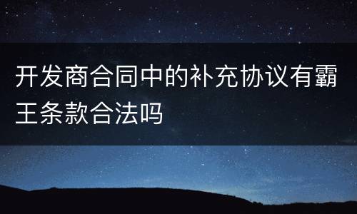 开发商合同中的补充协议有霸王条款合法吗