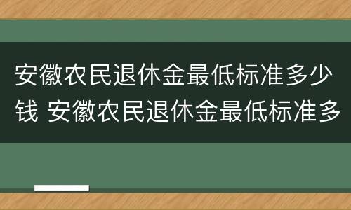 安徽农民退休金最低标准多少钱 安徽农民退休金最低标准多少钱一个月