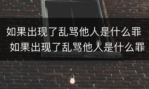 如果出现了乱骂他人是什么罪 如果出现了乱骂他人是什么罪