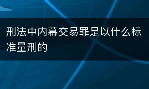 刑法中内幕交易罪是以什么标准量刑的