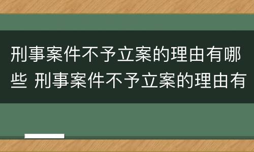 刑事案件不予立案的理由有哪些 刑事案件不予立案的理由有哪些呢