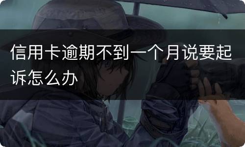信用卡逾期不到一个月说要起诉怎么办