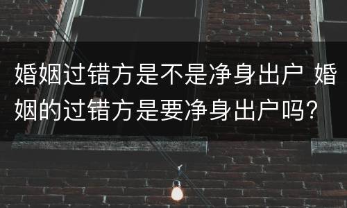 婚姻过错方是不是净身出户 婚姻的过错方是要净身出户吗?