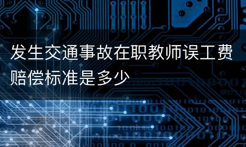 发生交通事故在职教师误工费赔偿标准是多少