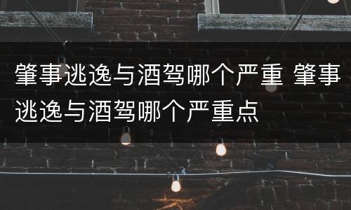 肇事逃逸与酒驾哪个严重 肇事逃逸与酒驾哪个严重点