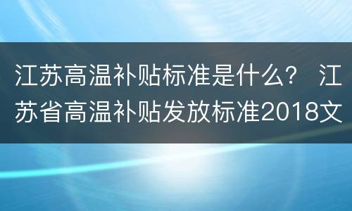 江苏高温补贴标准是什么？ 江苏省高温补贴发放标准2018文件