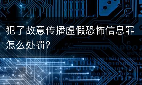 犯了故意传播虚假恐怖信息罪怎么处罚？