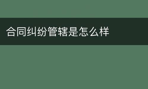 合同纠纷管辖是怎么样
