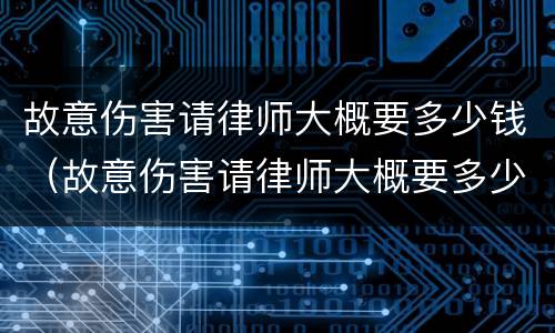 故意伤害请律师大概要多少钱（故意伤害请律师大概要多少钱呢）