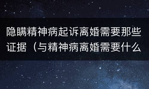 隐瞒精神病起诉离婚需要那些证据（与精神病离婚需要什么证据）