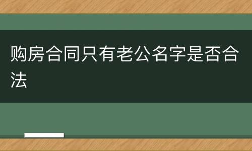 购房合同只有老公名字是否合法