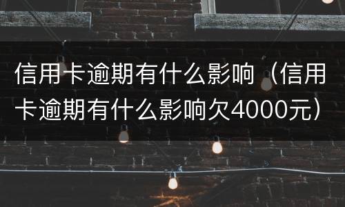 信用卡逾期有什么影响（信用卡逾期有什么影响欠4000元）