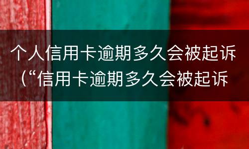 个人信用卡逾期多久会被起诉（“信用卡逾期多久会被起诉”）