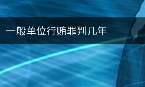 一般单位行贿罪判几年