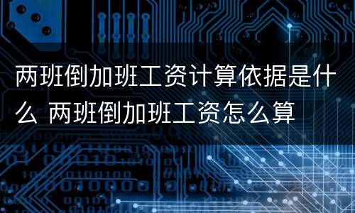 两班倒加班工资计算依据是什么 两班倒加班工资怎么算