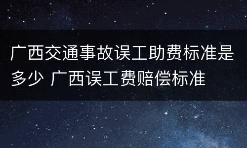 广西交通事故误工助费标准是多少 广西误工费赔偿标准